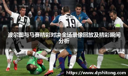 波尔图与马赛精彩对决全场录像回放及精彩瞬间分析