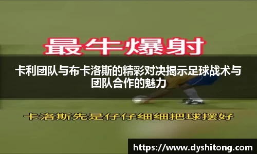 卡利团队与布卡洛斯的精彩对决揭示足球战术与团队合作的魅力